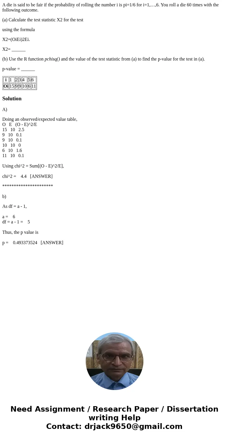 A die is said to be fair if the probability of rolling the number i is pi=1/6 for i=1,…,6. You roll a die 60 times with the following outcome. (a) Calculate the A die is said to be fair if the probability of rolling the number i is pi=1/6 for i=1,…,6. You roll a die 60 times with the following outcome. (a) Calculate the
