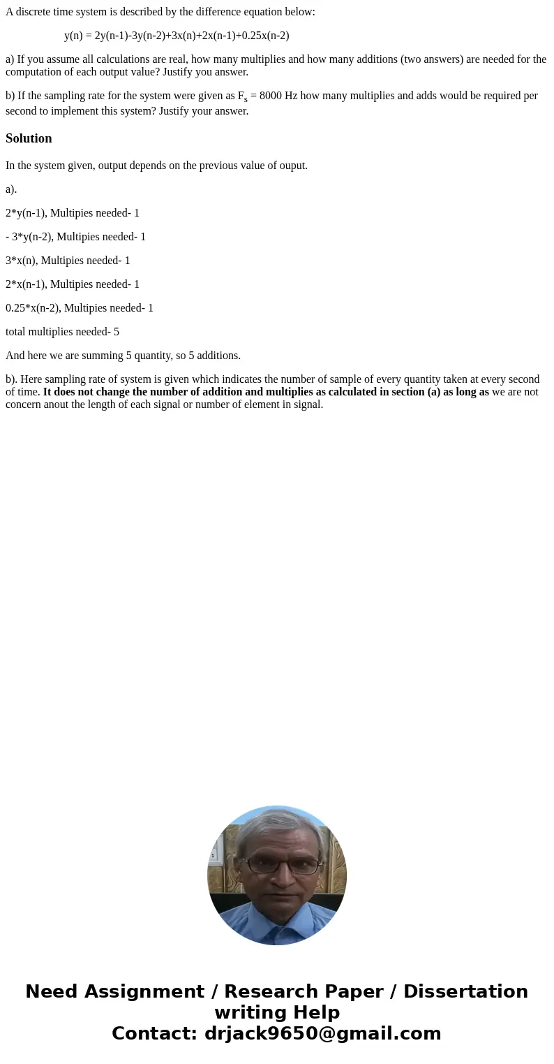A discrete time system is described by the difference equation below: y(n) = 2y(n-1)-3y(n-2)+3x(n)+2x(n-1)+0.25x(n-2) a) If you assume all calculations are real A discrete time system is described by the difference equation below: y(n) = 2y(n-1)-3y(n-2)+3x(n)+2x(n-1)+0.25x(n-2) a) If you assume all calculations are real