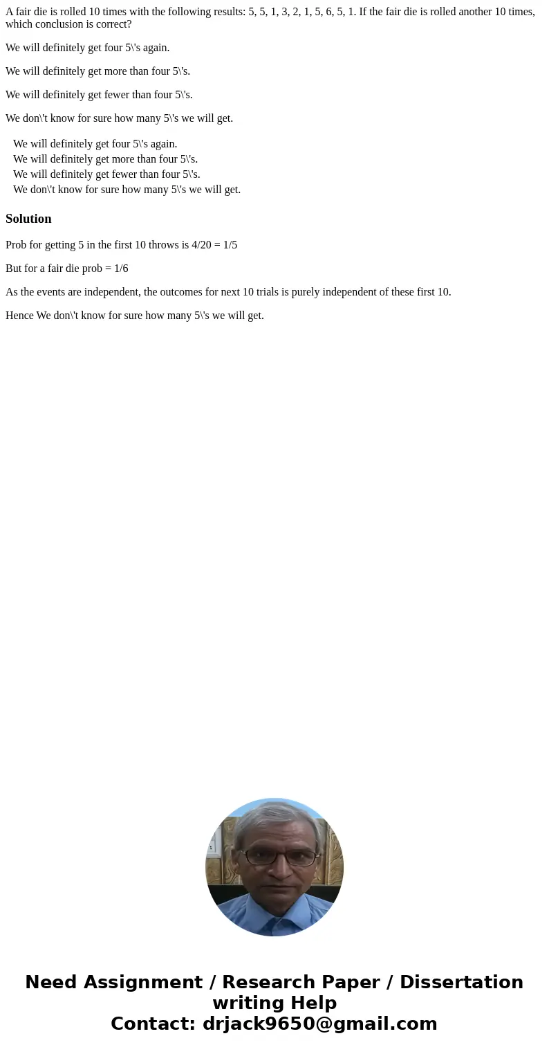A fair die is rolled 10 times with the following results: 5, 5, 1, 3, 2, 1, 5, 6, 5, 1. If the fair die is rolled another 10 times, which conclusion is correct? A fair die is rolled 10 times with the following results: 5, 5, 1, 3, 2, 1, 5, 6, 5, 1. If the fair die is rolled another 10 times, which conclusion is correct?