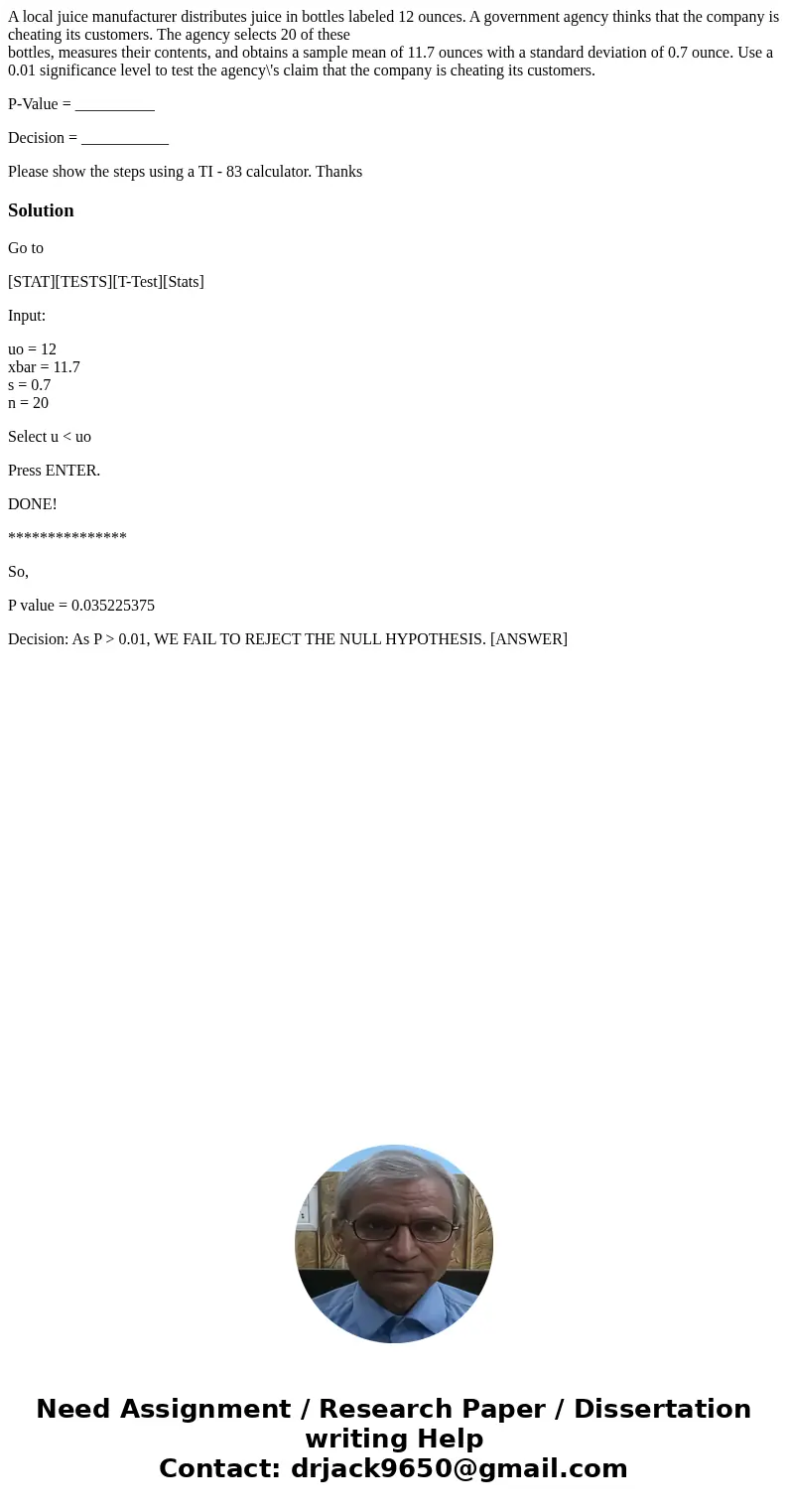 A local juice manufacturer distributes juice in bottles labeled 12 ounces. A government agency thinks that the company is cheating its customers. The agency sel A local juice manufacturer distributes juice in bottles labeled 12 ounces. A government agency thinks that the company is cheating its customers. The agency sel