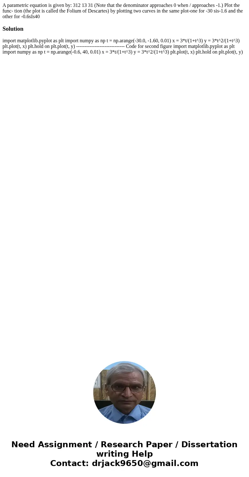 A parametric equation is given by: 312 13 31 (Note that the denominator approaches 0 when / approaches -1.) Plot the func- tion (the plot is called the Folium   A parametric equation is given by: 312 13 31 (Note that the denominator approaches 0 when / approaches -1.) Plot the func- tion (the plot is called the Folium