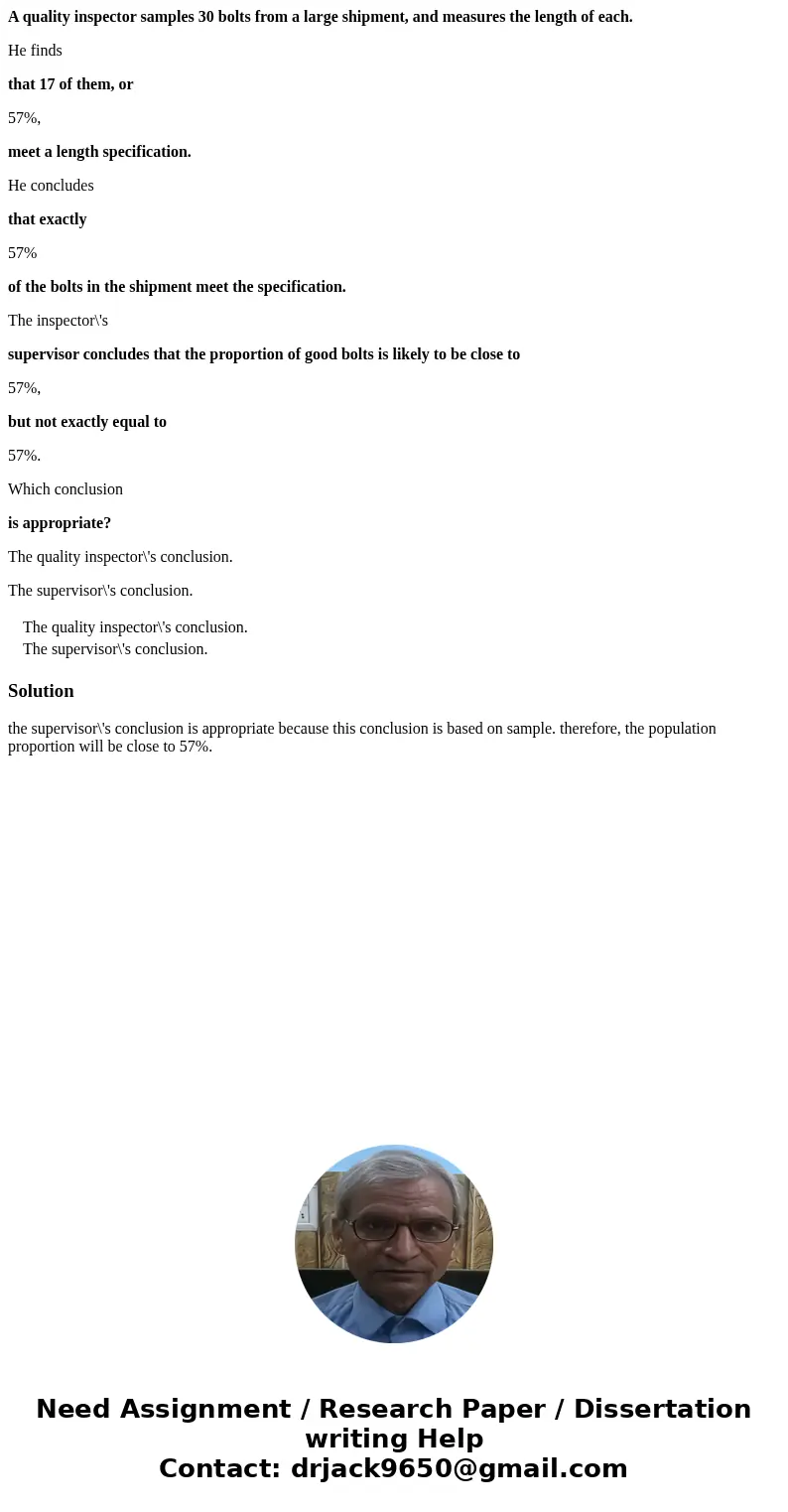 A quality inspector samples 30 bolts from a large shipment, and measures the length of each. He finds that 17 of them, or 57%, meet a length specification. He c A quality inspector samples 30 bolts from a large shipment, and measures the length of each. He finds that 17 of them, or 57%, meet a length specification. He c