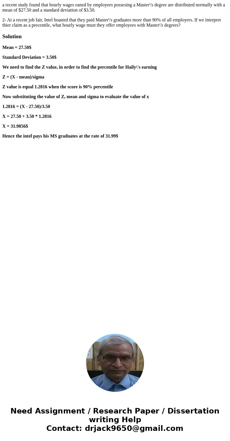 a recent study found that hourly wages eaned by employees possesing a Master\'s degree are distributed normally with a mean of $27.50 and a standard deviation o a recent study found that hourly wages eaned by employees possesing a Master\'s degree are distributed normally with a mean of $27.50 and a standard deviation o