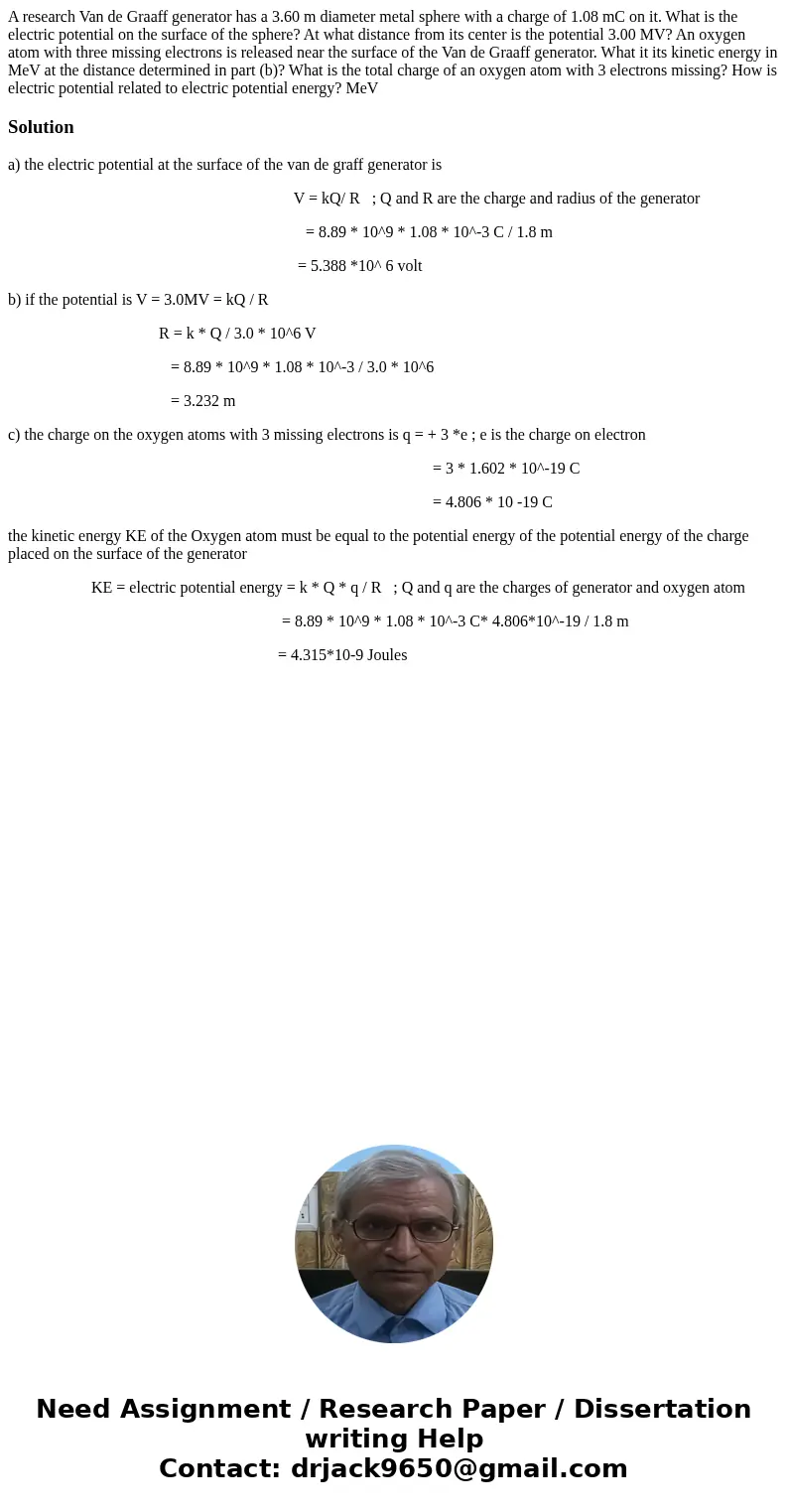 A research Van de Graaff generator has a 3.60 m diameter metal sphere with a charge of 1.08 mC on it. What is the electric potential on the surface of the sphe  A research Van de Graaff generator has a 3.60 m diameter metal sphere with a charge of 1.08 mC on it. What is the electric potential on the surface of the sphe