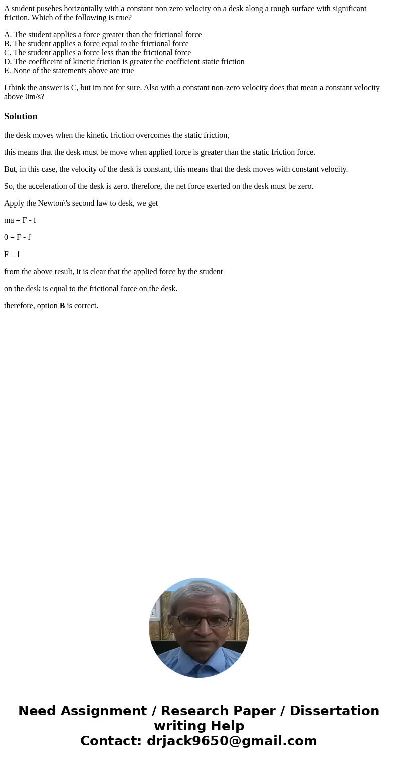 A student pusehes horizontally with a constant non zero velocity on a desk along a rough surface with significant friction. Which of the following is true? A. T A student pusehes horizontally with a constant non zero velocity on a desk along a rough surface with significant friction. Which of the following is true? A. T