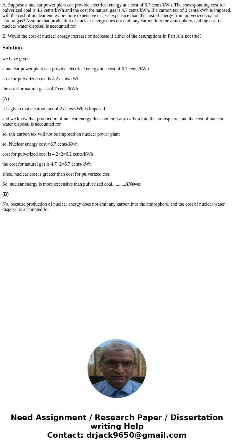 A. Suppose a nuclear power plant can provide electrical energy at a cost of 6.7 cents/kWh. The corresponding cost for pulverized coal is 4.2 cents/kWh and the c A. Suppose a nuclear power plant can provide electrical energy at a cost of 6.7 cents/kWh. The corresponding cost for pulverized coal is 4.2 cents/kWh and the c