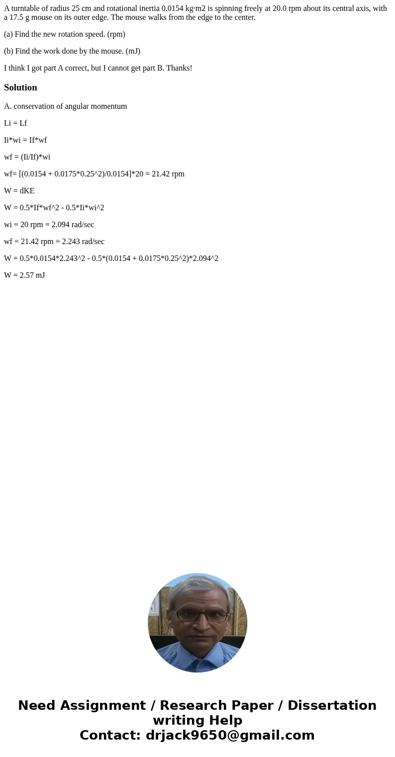 A turntable of radius 25 cm and rotational inertia 0.0154 kg·m2 is spinning freely at 20.0 rpm about its central axis, with a 17.5 g mouse on its outer edge. Th A turntable of radius 25 cm and rotational inertia 0.0154 kg·m2 is spinning freely at 20.0 rpm about its central axis, with a 17.5 g mouse on its outer edge. Th