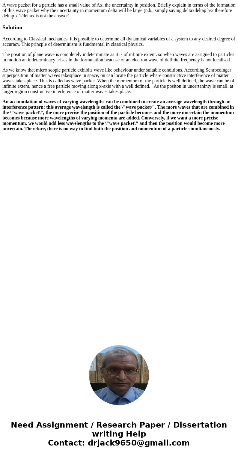 A wave packet for a particle has a small value of Ax, the uncertainty in position. Briefly explain in terms of the formation of this wave packet why the uncert  A wave packet for a particle has a small value of Ax, the uncertainty in position. Briefly explain in terms of the formation of this wave packet why the uncert