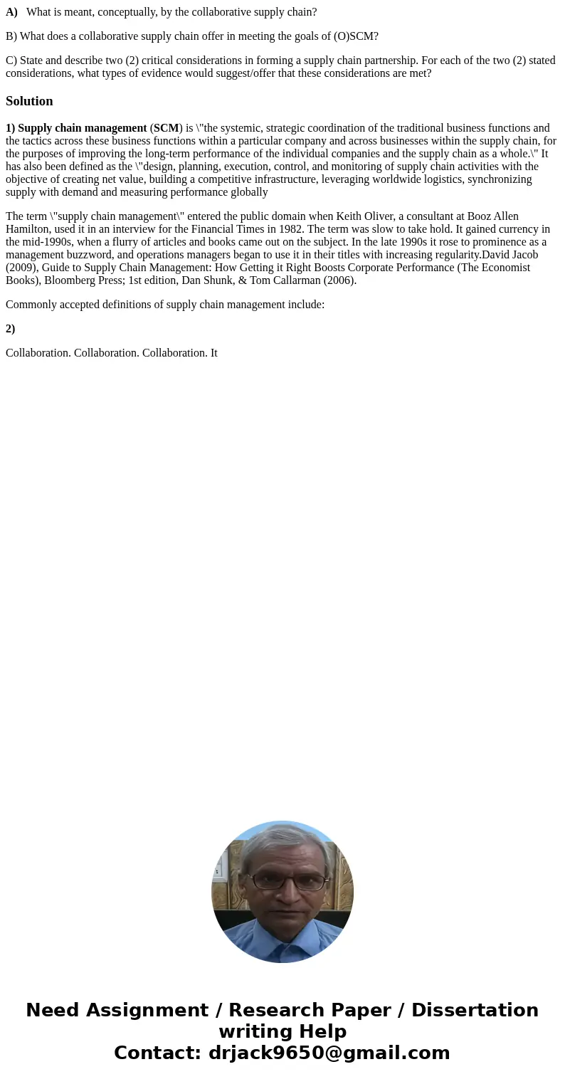 A) What is meant, conceptually, by the collaborative supply chain? B) What does a collaborative supply chain offer in meeting the goals of (O)SCM? C) State and  A) What is meant, conceptually, by the collaborative supply chain? B) What does a collaborative supply chain offer in meeting the goals of (O)SCM? C) State and