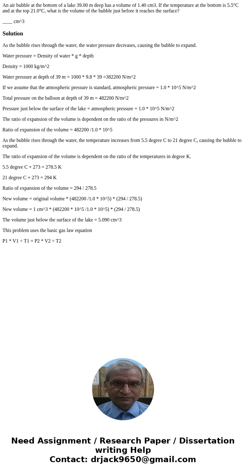 An air bubble at the bottom of a lake 39.00 m deep has a volume of 1.40 cm3. If the temperature at the bottom is 5.5°C and at the top 21.0°C, what is the volume An air bubble at the bottom of a lake 39.00 m deep has a volume of 1.40 cm3. If the temperature at the bottom is 5.5°C and at the top 21.0°C, what is the volume