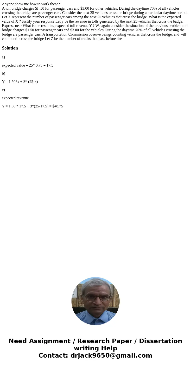 Anyone show me how to work these? A toll bridge charges SI .50 for passenger cars and $3.00 for other vehicles. During the daytime 70% of all vehicles crossing  Anyone show me how to work these? A toll bridge charges SI .50 for passenger cars and $3.00 for other vehicles. During the daytime 70% of all vehicles crossing