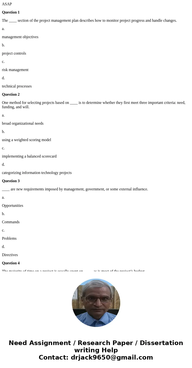 ASAP Question 1 The ____ section of the project management plan describes how to monitor project progress and handle changes. a. management objectives b. projec ASAP Question 1 The ____ section of the project management plan describes how to monitor project progress and handle changes. a. management objectives b. projec