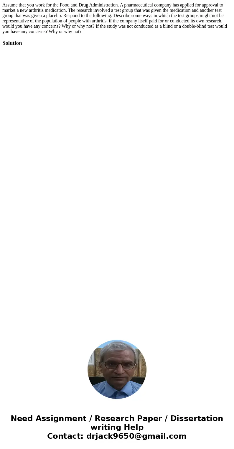 Assume that you work for the Food and Drug Administration. A pharmaceutical company has applied for approval to market a new arthritis medication. The research  Assume that you work for the Food and Drug Administration. A pharmaceutical company has applied for approval to market a new arthritis medication. The research