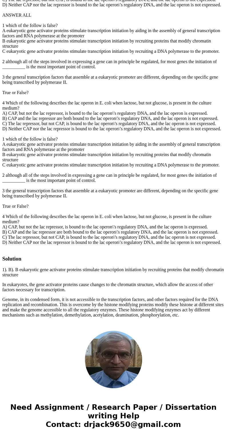 BIO: cell and molecular bio ANSWER ALL 1 which of the follow is false? A eukaryotic gene activator proteins stimulate transcription initiation by aiding in the  BIO: cell and molecular bio ANSWER ALL 1 which of the follow is false? A eukaryotic gene activator proteins stimulate transcription initiation by aiding in the