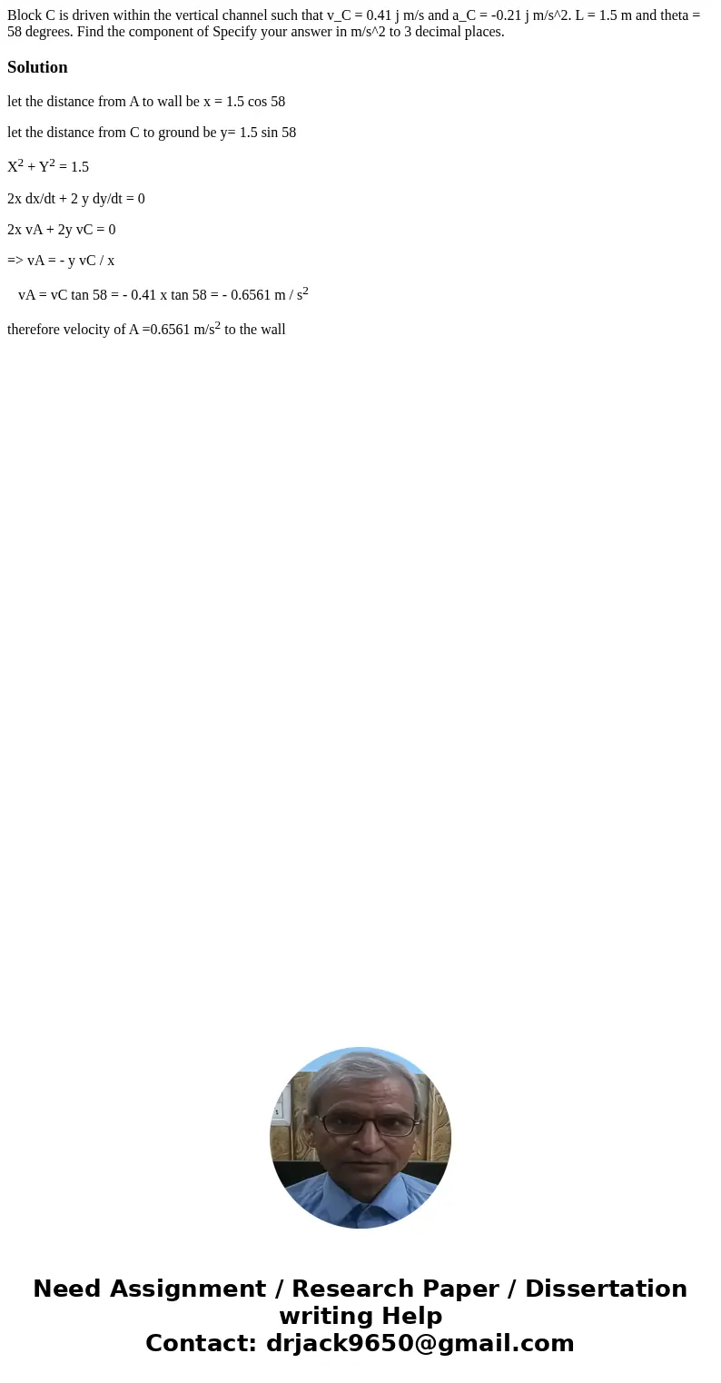 Block C is driven within the vertical channel such that v_C = 0.41 j m/s and a_C = -0.21 j m/s^2. L = 1.5 m and theta = 58 degrees. Find the component of Speci  Block C is driven within the vertical channel such that v_C = 0.41 j m/s and a_C = -0.21 j m/s^2. L = 1.5 m and theta = 58 degrees. Find the component of Speci