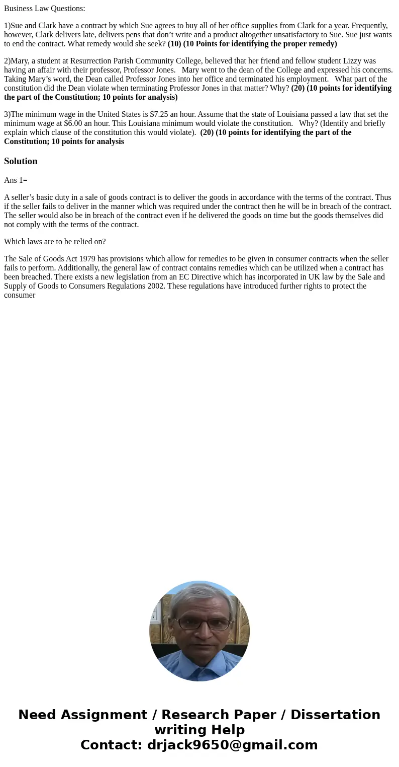 Business Law Questions: 1)Sue and Clark have a contract by which Sue agrees to buy all of her office supplies from Clark for a year. Frequently, however, Clark  Business Law Questions: 1)Sue and Clark have a contract by which Sue agrees to buy all of her office supplies from Clark for a year. Frequently, however, Clark