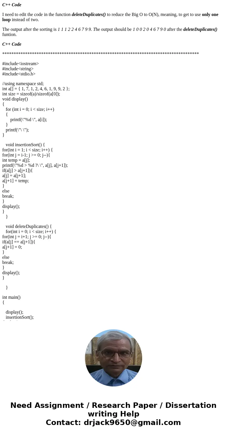 C++ Code I need to edit the code in the function deleteDuplicates() to reduce the Big O to O(N), meaning, to get to use only one loop instead of two. The output