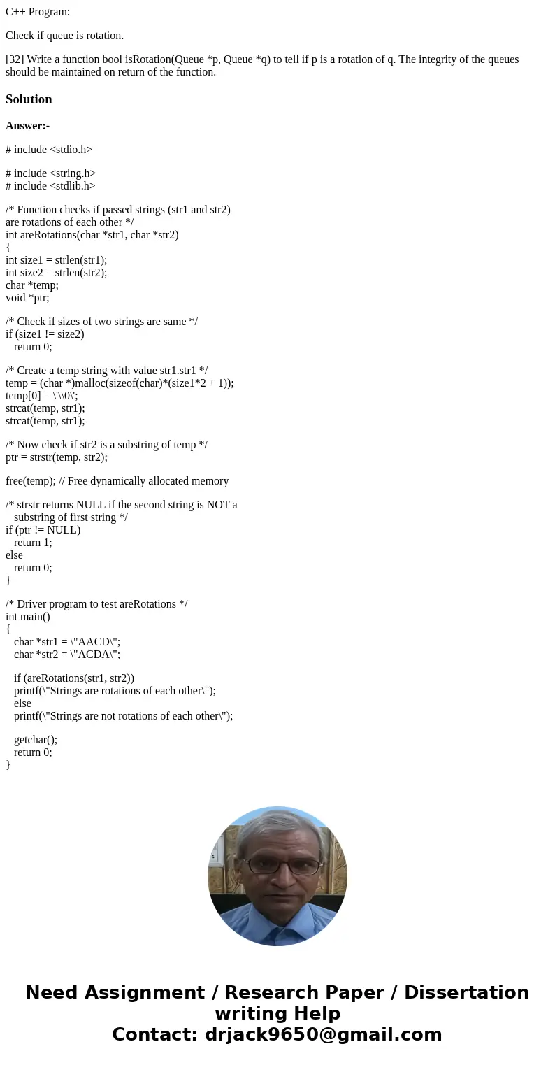 C++ Program: Check if queue is rotation. [32] Write a function bool isRotation(Queue *p, Queue *q) to tell if p is a rotation of q. The integrity of the queues 
