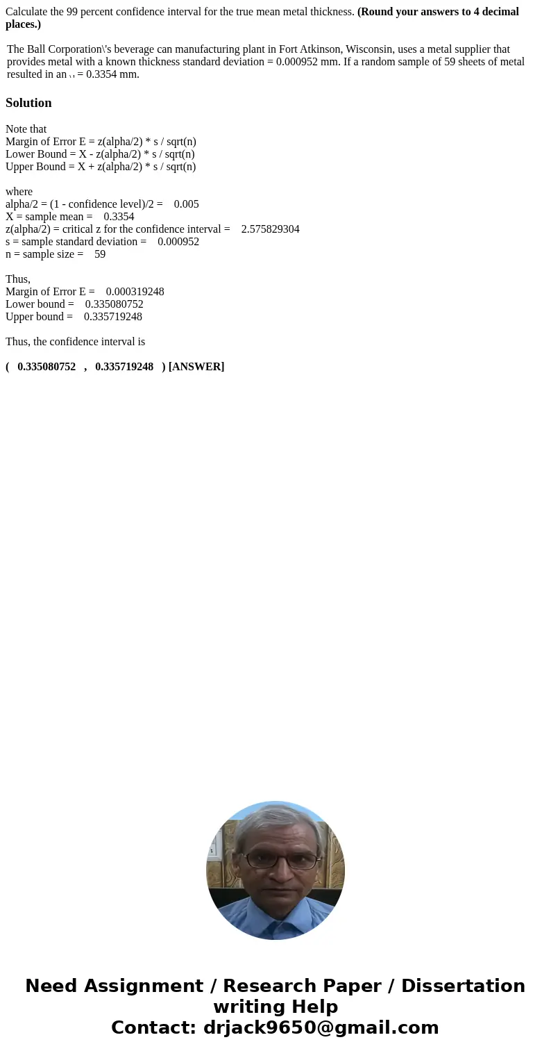 Calculate the 99 percent confidence interval for the true mean metal thickness. (Round your answers to 4 decimal places.) The Ball Corporation\'s beverage can m Calculate the 99 percent confidence interval for the true mean metal thickness. (Round your answers to 4 decimal places.) The Ball Corporation\'s beverage can m