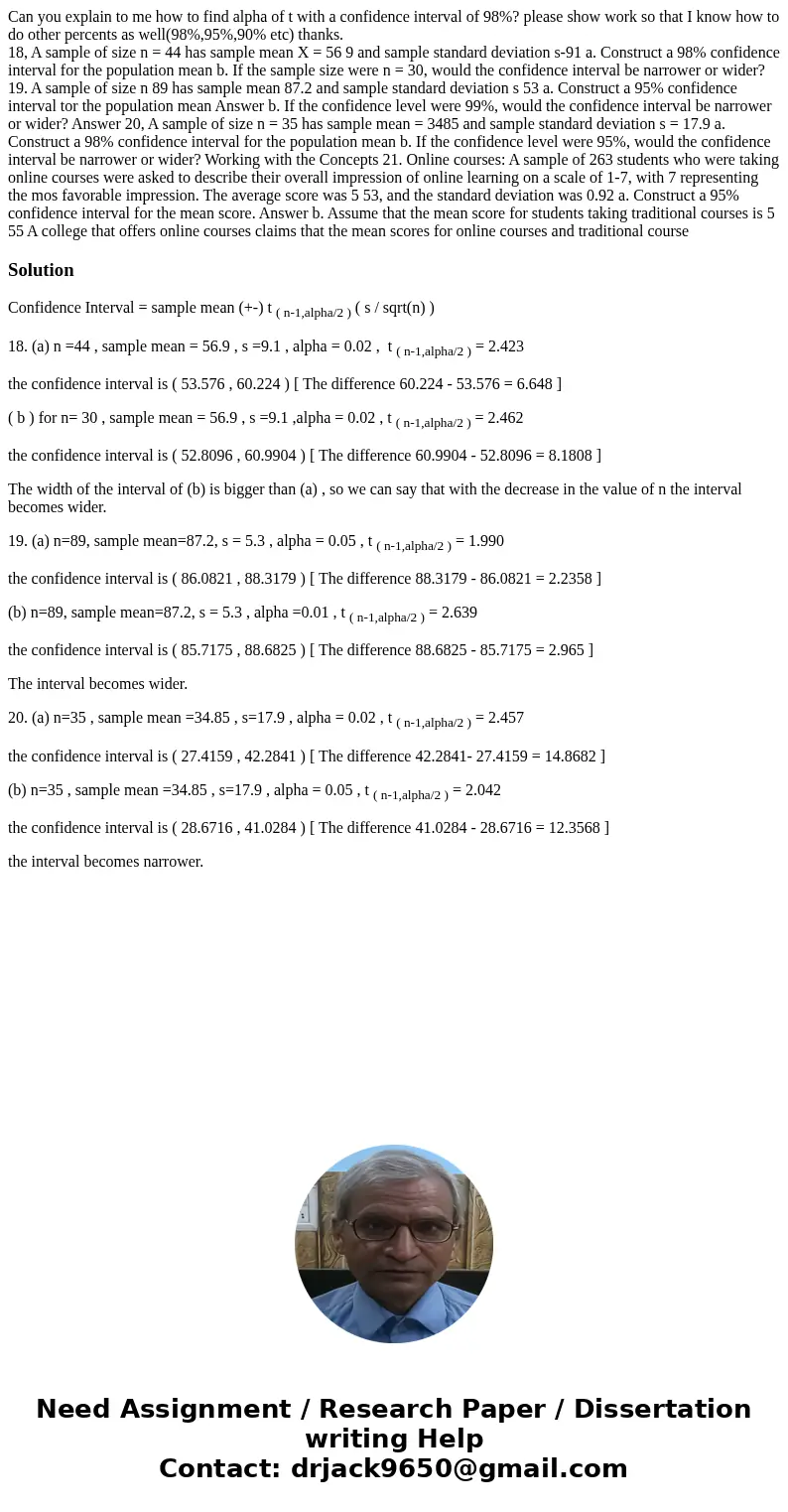 Can you explain to me how to find alpha of t with a confidence interval of 98%? please show work so that I know how to do other percents as well(98%,95%,90% etc Can you explain to me how to find alpha of t with a confidence interval of 98%? please show work so that I know how to do other percents as well(98%,95%,90% etc
