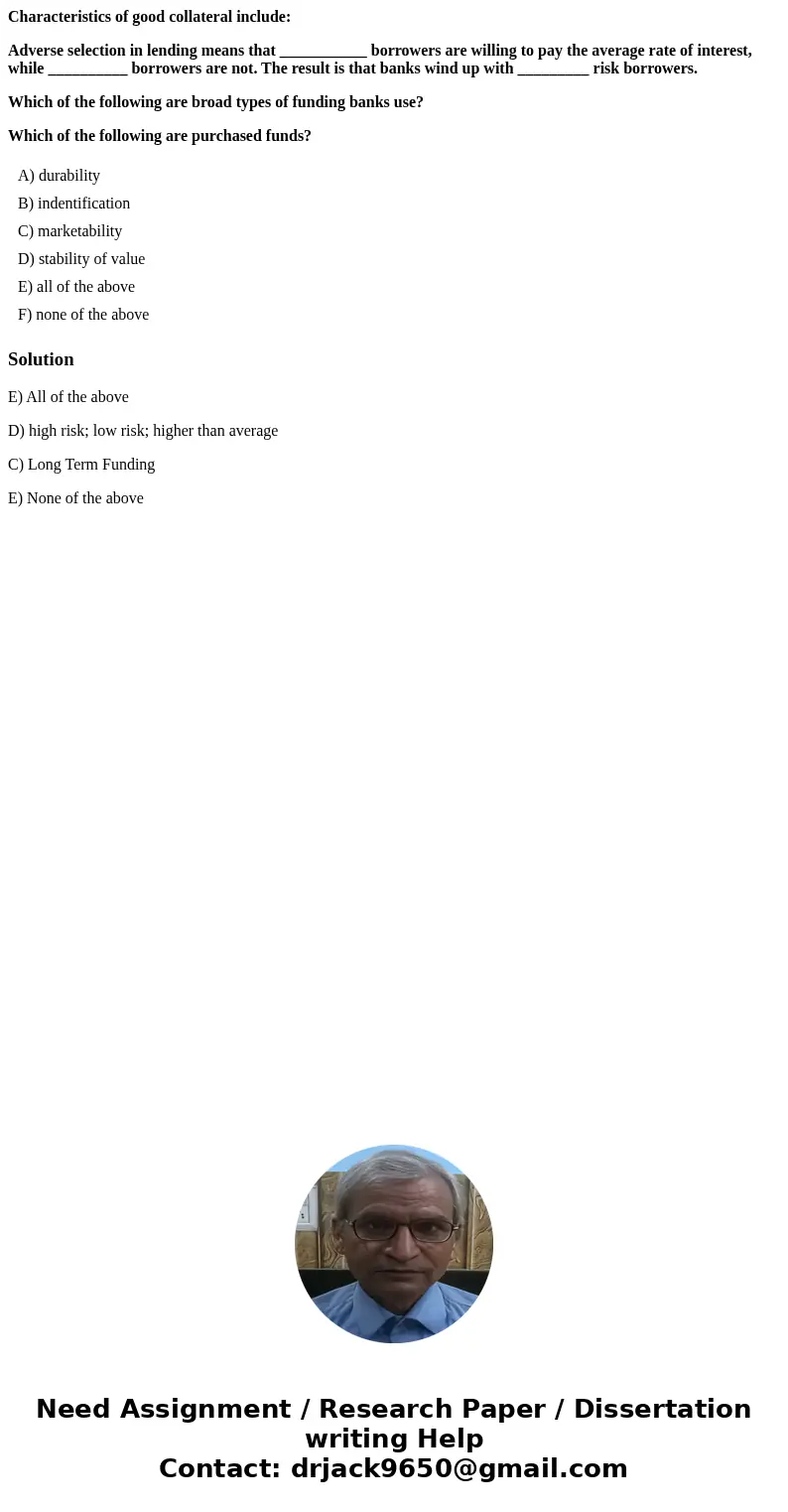 Characteristics of good collateral include: Adverse selection in lending means that ___________ borrowers are willing to pay the average rate of interest, while Characteristics of good collateral include: Adverse selection in lending means that ___________ borrowers are willing to pay the average rate of interest, while