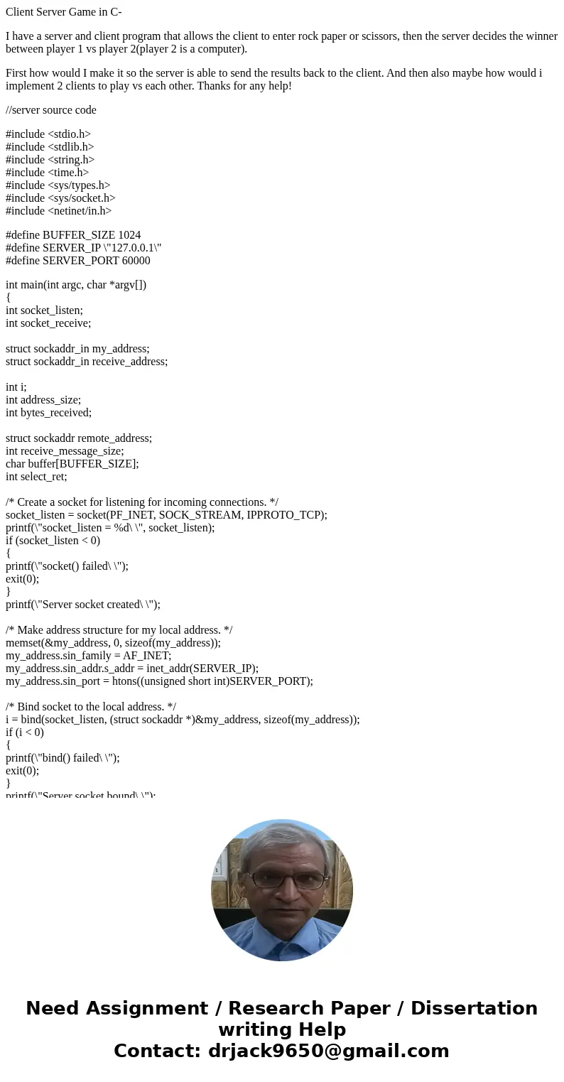 Client Server Game in C- I have a server and client program that allows the client to enter rock paper or scissors, then the server decides the winner between p Client Server Game in C- I have a server and client program that allows the client to enter rock paper or scissors, then the server decides the winner between p