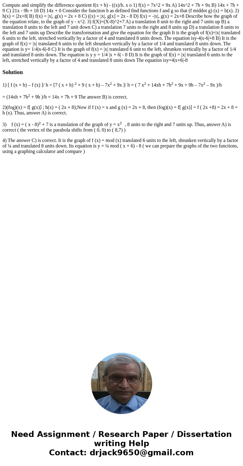  Compute and simplify the difference quotient f(x + h) - ((x)/h. x o 1) f(x) = 7x^2 + 9x A) 14x^2 + 7h + 9x B) 14x + 7h + 9 C) 21x - 9h + 18 D) 14x + 0 Consider