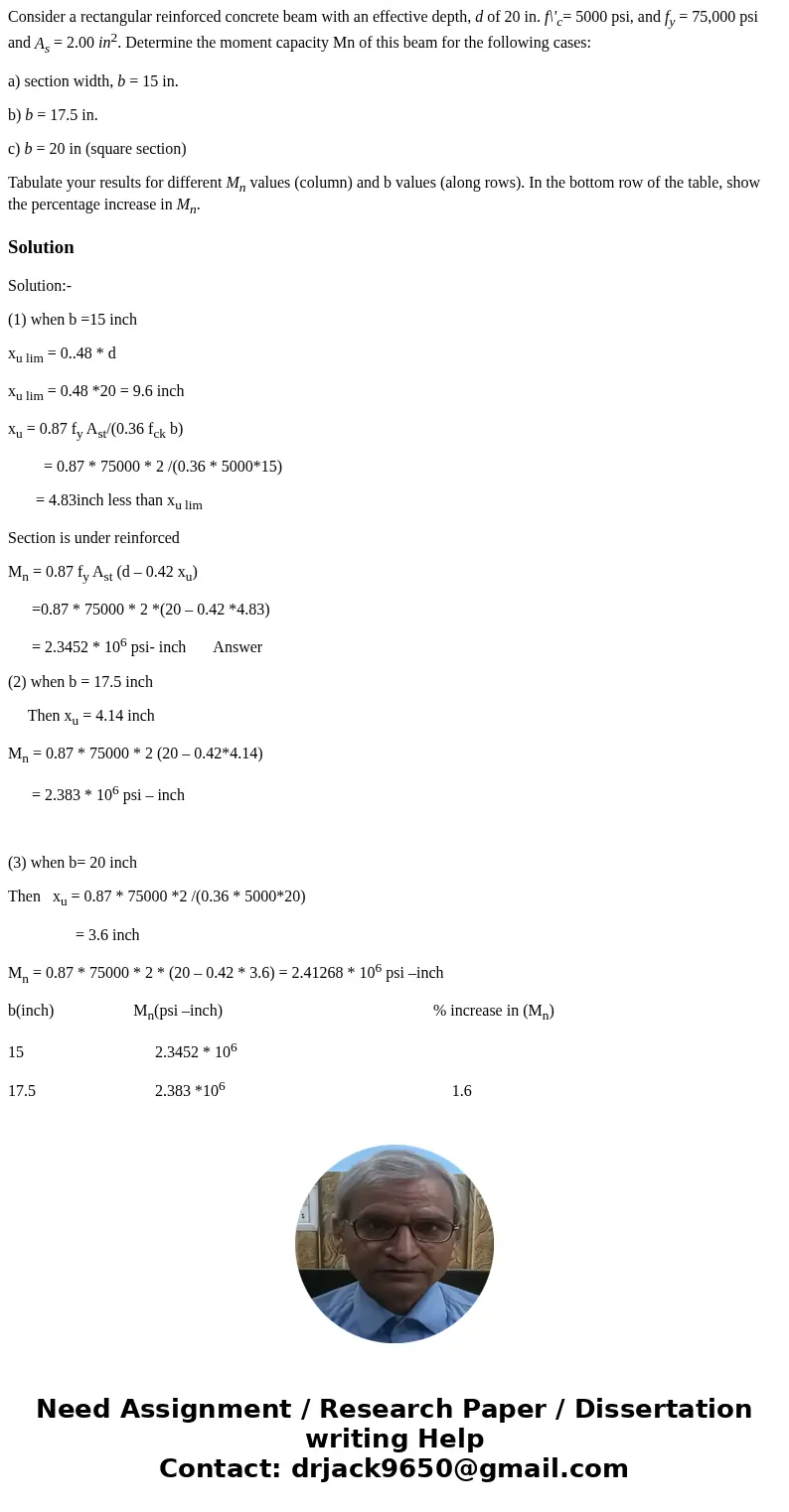 Consider a rectangular reinforced concrete beam with an effective depth, d of 20 in. f\'c= 5000 psi, and fy = 75,000 psi and As = 2.00 in2. Determine the moment Consider a rectangular reinforced concrete beam with an effective depth, d of 20 in. f\'c= 5000 psi, and fy = 75,000 psi and As = 2.00 in2. Determine the moment