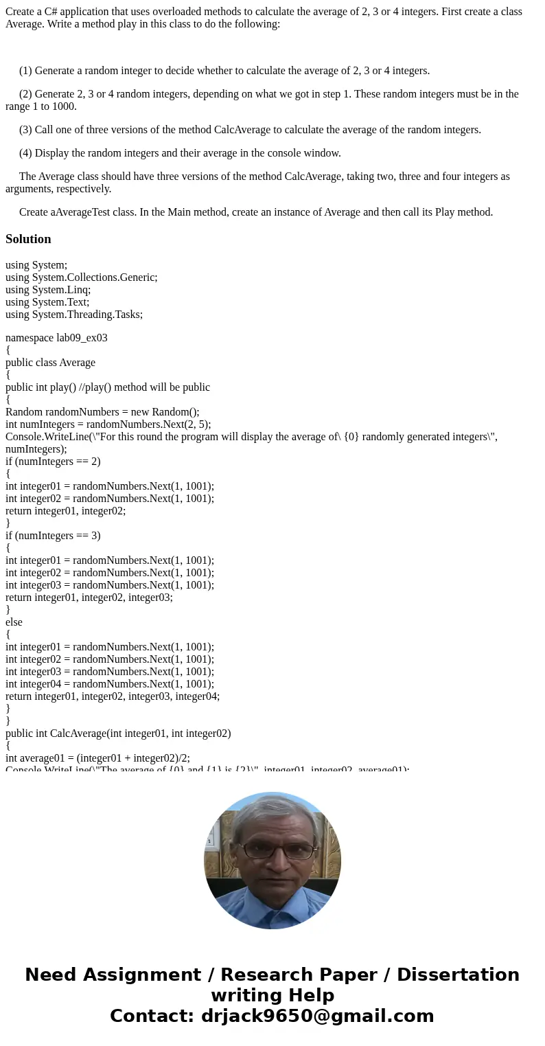 Create a C# application that uses overloaded methods to calculate the average of 2, 3 or 4 integers. First create a class Average. Write a method play in this c Create a C# application that uses overloaded methods to calculate the average of 2, 3 or 4 integers. First create a class Average. Write a method play in this c
