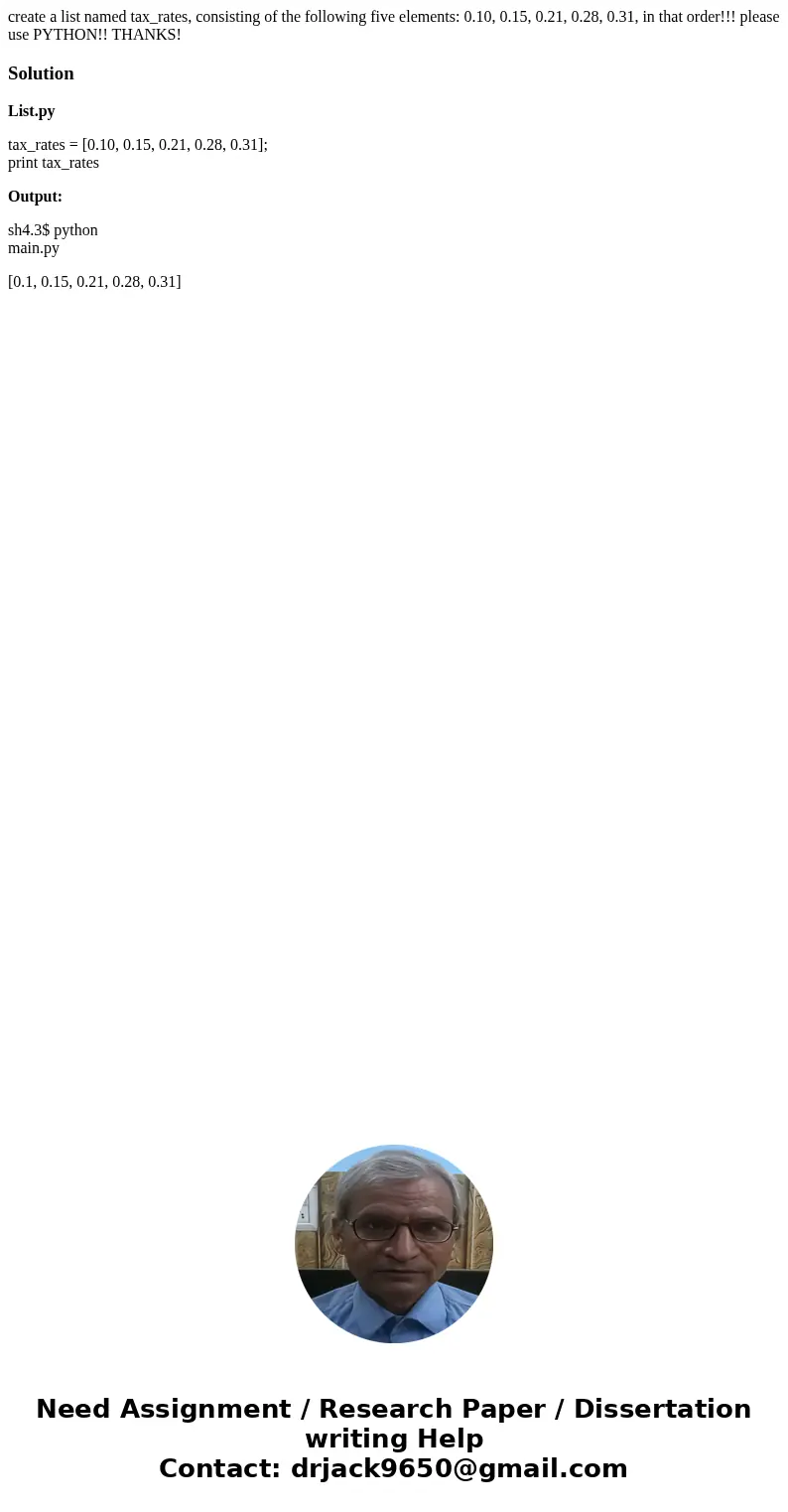 create a list named tax_rates, consisting of the following five elements: 0.10, 0.15, 0.21, 0.28, 0.31, in that order!!! please use PYTHON!! THANKS!SolutionList create a list named tax_rates, consisting of the following five elements: 0.10, 0.15, 0.21, 0.28, 0.31, in that order!!! please use PYTHON!! THANKS!SolutionList