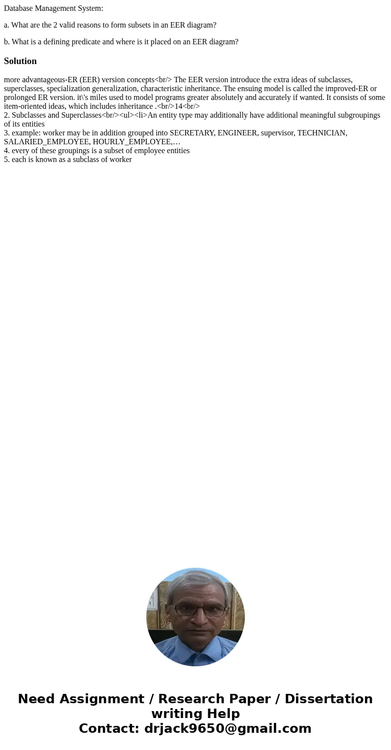 Database Management System: a. What are the 2 valid reasons to form subsets in an EER diagram? b. What is a defining predicate and where is it placed on an EER  Database Management System: a. What are the 2 valid reasons to form subsets in an EER diagram? b. What is a defining predicate and where is it placed on an EER