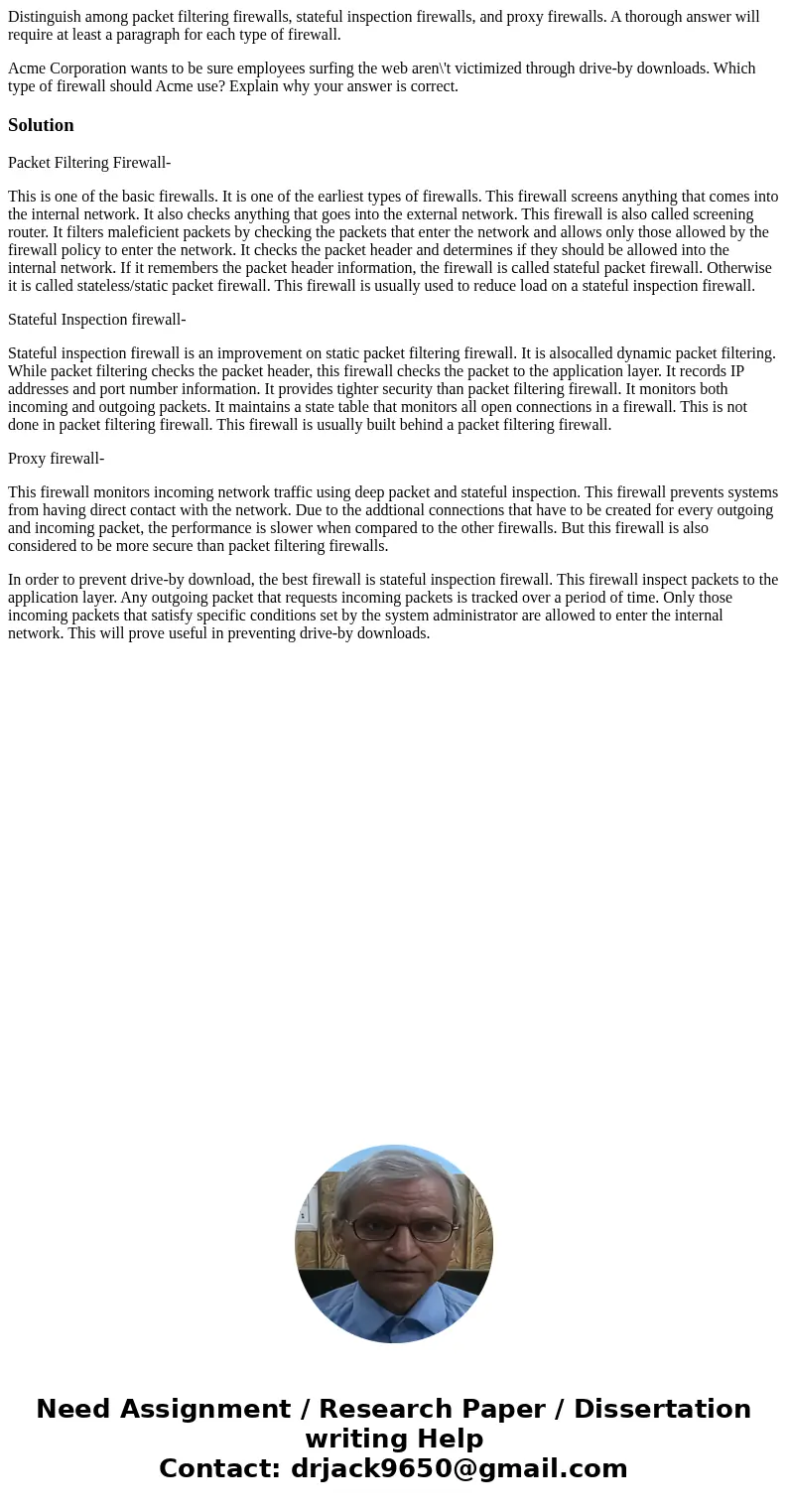 Distinguish among packet filtering firewalls, stateful inspection firewalls, and proxy firewalls. A thorough answer will require at least a paragraph for each t Distinguish among packet filtering firewalls, stateful inspection firewalls, and proxy firewalls. A thorough answer will require at least a paragraph for each t