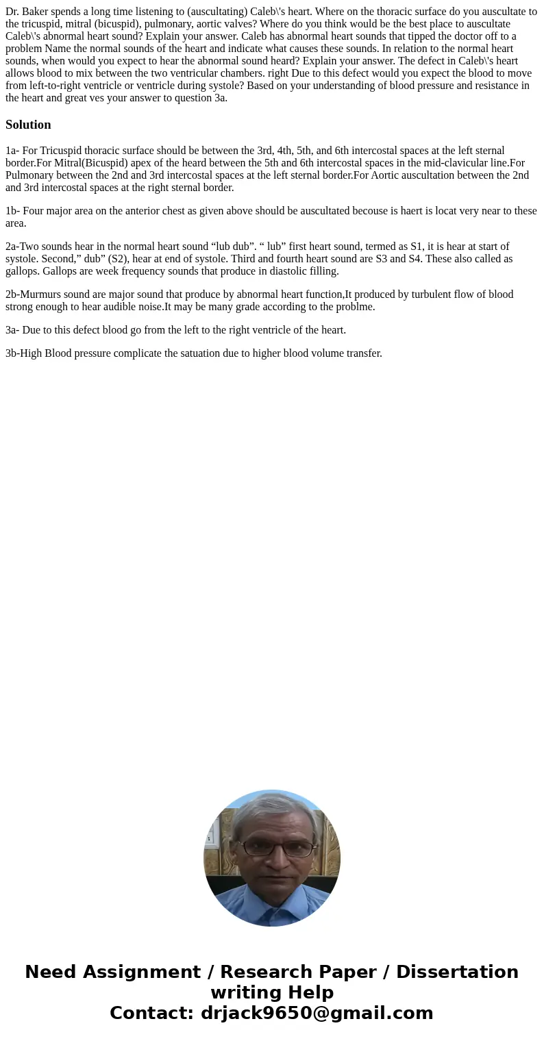 Dr. Baker spends a long time listening to (auscultating) Caleb\'s heart. Where on the thoracic surface do you auscultate to the tricuspid, mitral (bicuspid), p  Dr. Baker spends a long time listening to (auscultating) Caleb\'s heart. Where on the thoracic surface do you auscultate to the tricuspid, mitral (bicuspid), p