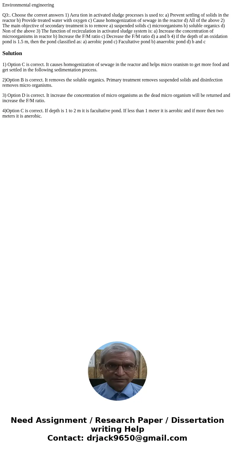 Environmental engineering Q3:. Choose the correet answers 1) Aera tion in activated sludge processes is used to: a) Prevent settling of solids in the reactor b  Environmental engineering Q3:. Choose the correet answers 1) Aera tion in activated sludge processes is used to: a) Prevent settling of solids in the reactor b