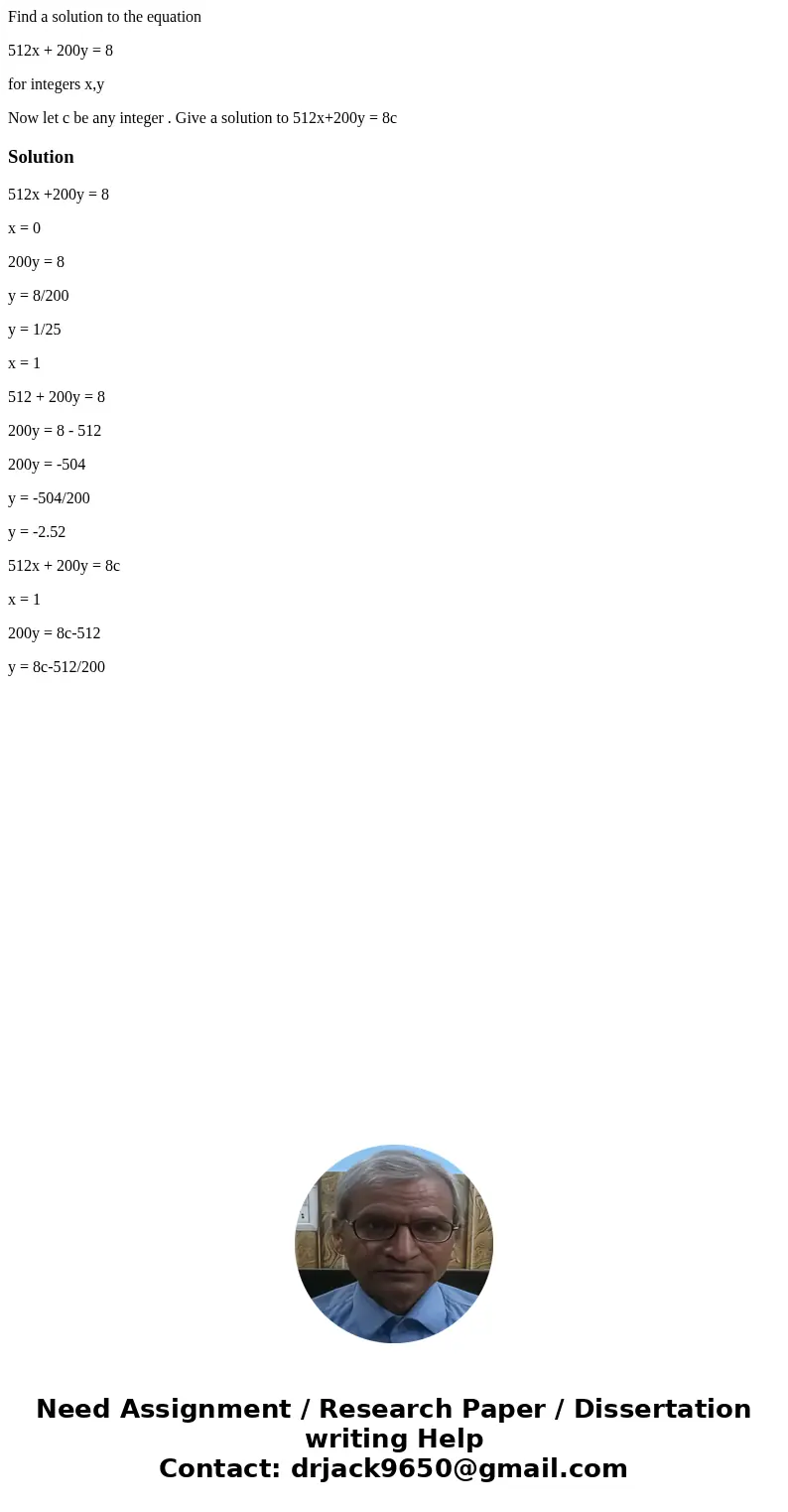 Find a solution to the equation 512x + 200y = 8 for integers x,y Now let c be any integer . Give a solution to 512x+200y = 8cSolution512x +200y = 8 x = 0 200y = Find a solution to the equation 512x + 200y = 8 for integers x,y Now let c be any integer . Give a solution to 512x+200y = 8cSolution512x +200y = 8 x = 0 200y =