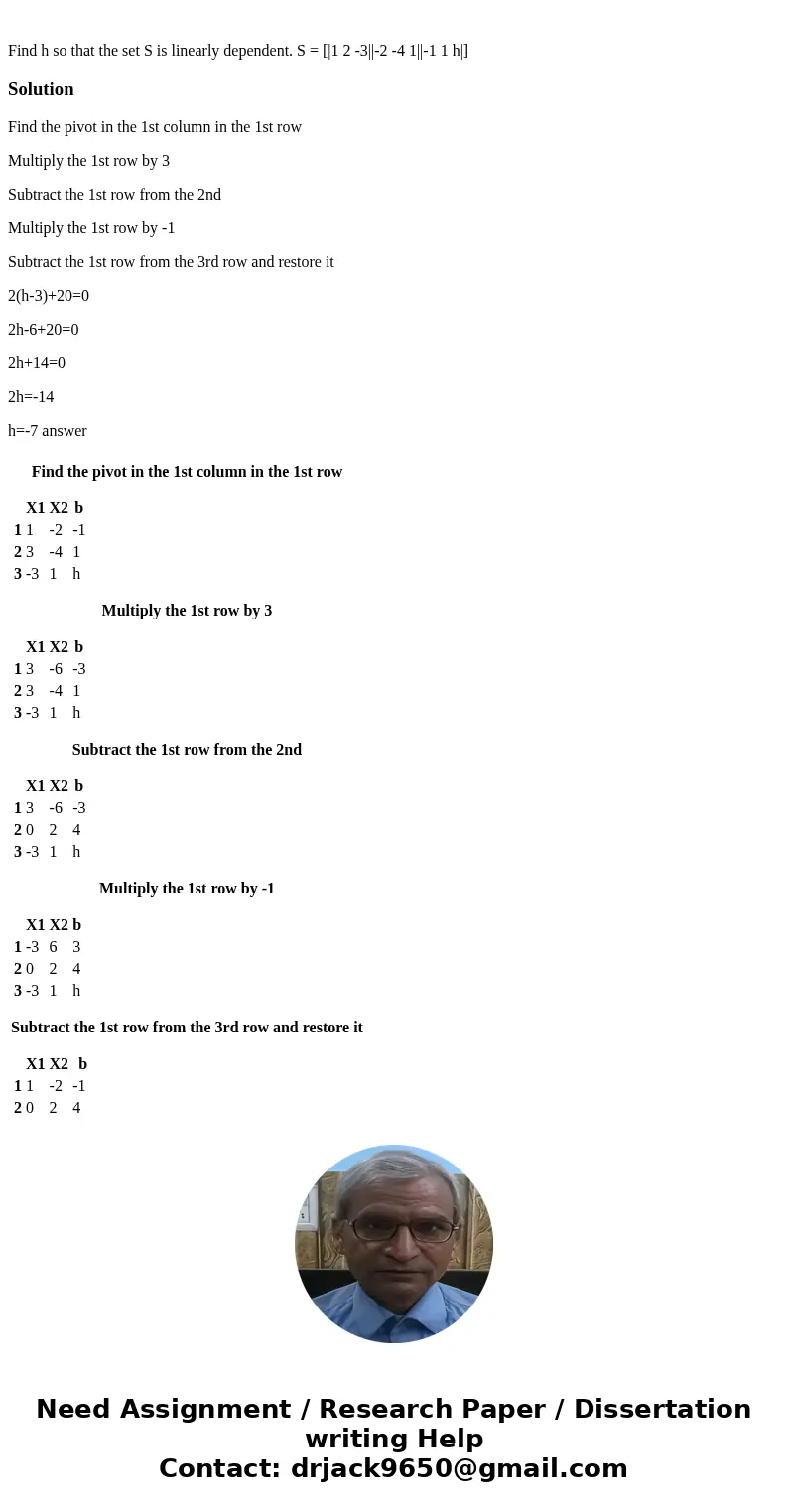  Find h so that the set S is linearly dependent. S = [|1 2 -3||-2 -4 1||-1 1 h|]SolutionFind the pivot in the 1st column in the 1st row Multiply the 1st row by 
