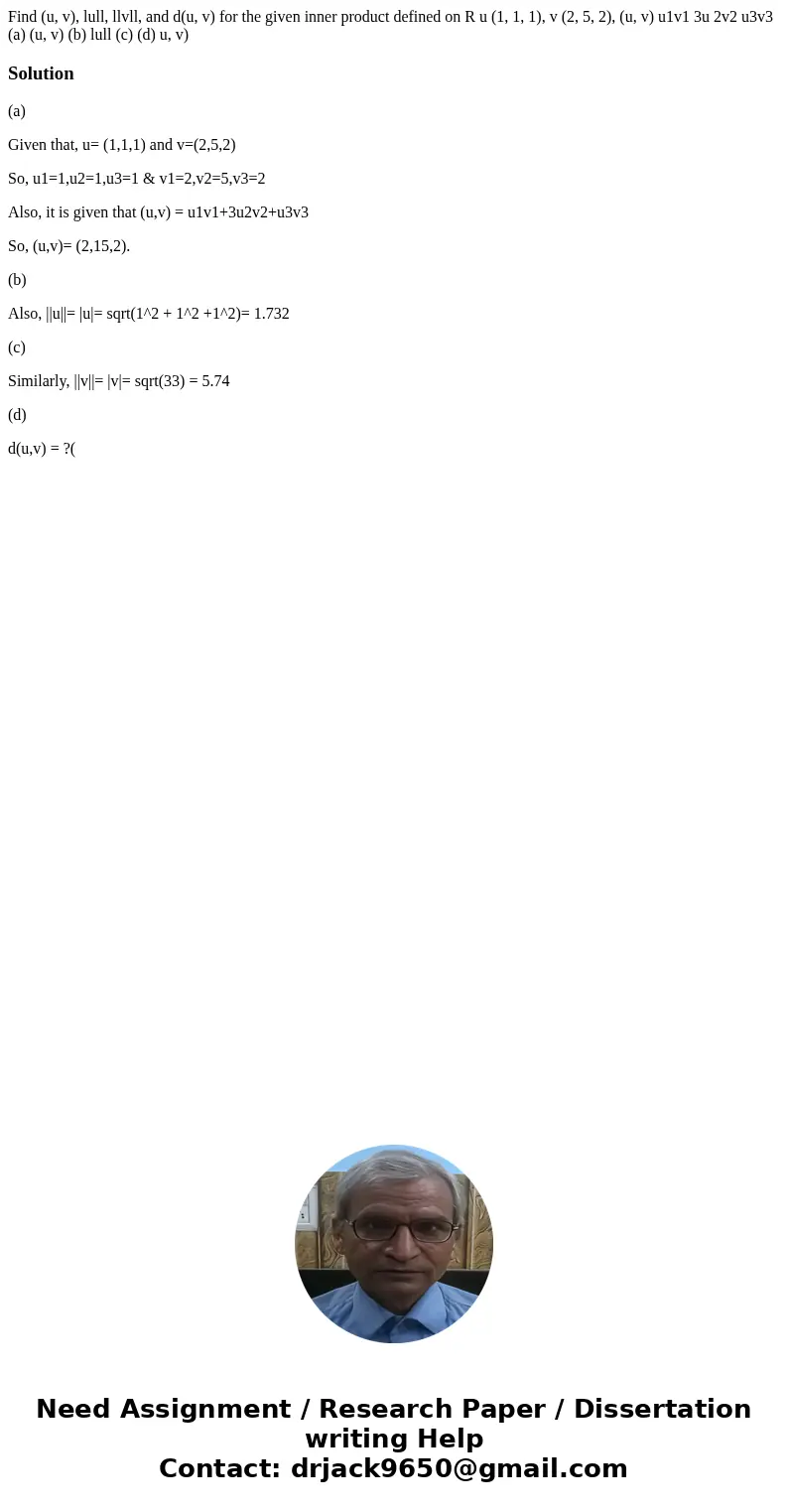 Find (u, v), lull, llvll, and d(u, v) for the given inner product defined on R u (1, 1, 1), v (2, 5, 2), (u, v) u1v1 3u 2v2 u3v3 (a) (u, v) (b) lull (c) (d) u,  Find (u, v), lull, llvll, and d(u, v) for the given inner product defined on R u (1, 1, 1), v (2, 5, 2), (u, v) u1v1 3u 2v2 u3v3 (a) (u, v) (b) lull (c) (d) u,