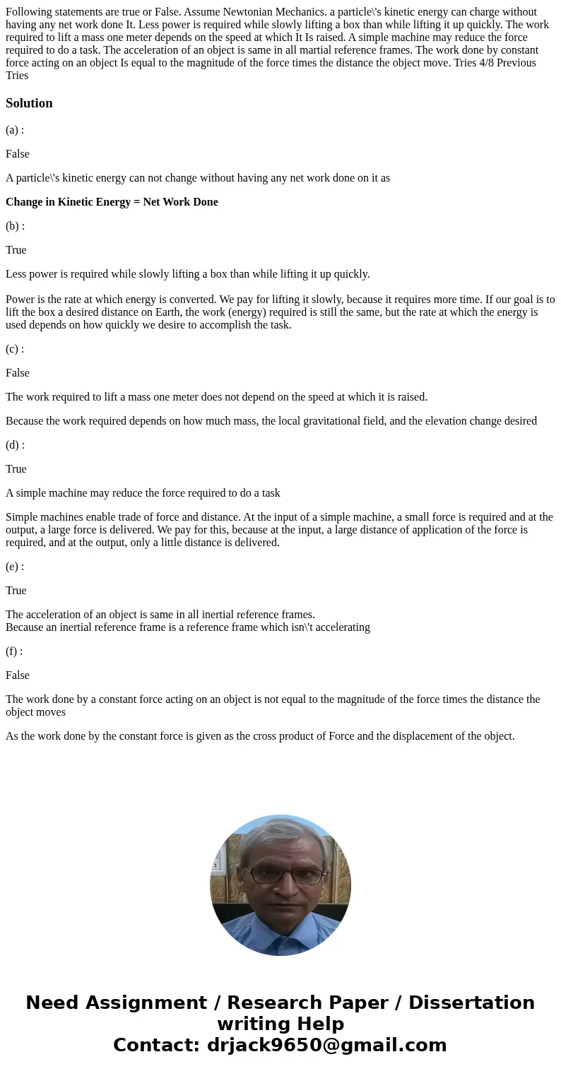 Following statements are true or False. Assume Newtonian Mechanics. a particle\'s kinetic energy can charge without having any net work done It. Less power is   Following statements are true or False. Assume Newtonian Mechanics. a particle\'s kinetic energy can charge without having any net work done It. Less power is