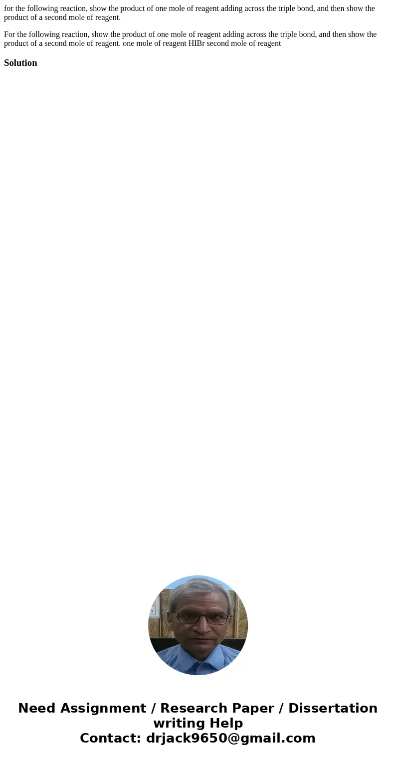 for the following reaction, show the product of one mole of reagent adding across the triple bond, and then show the product of a second mole of reagent. For th
