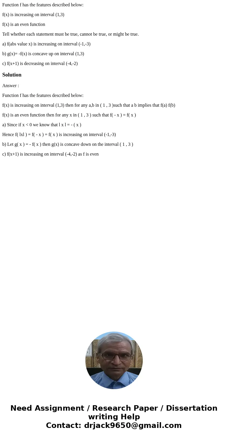 Function f has the features described below: f(x) is increasing on interval (1,3) f(x) is an even function Tell whether each statement must be true, cannot be t Function f has the features described below: f(x) is increasing on interval (1,3) f(x) is an even function Tell whether each statement must be true, cannot be t