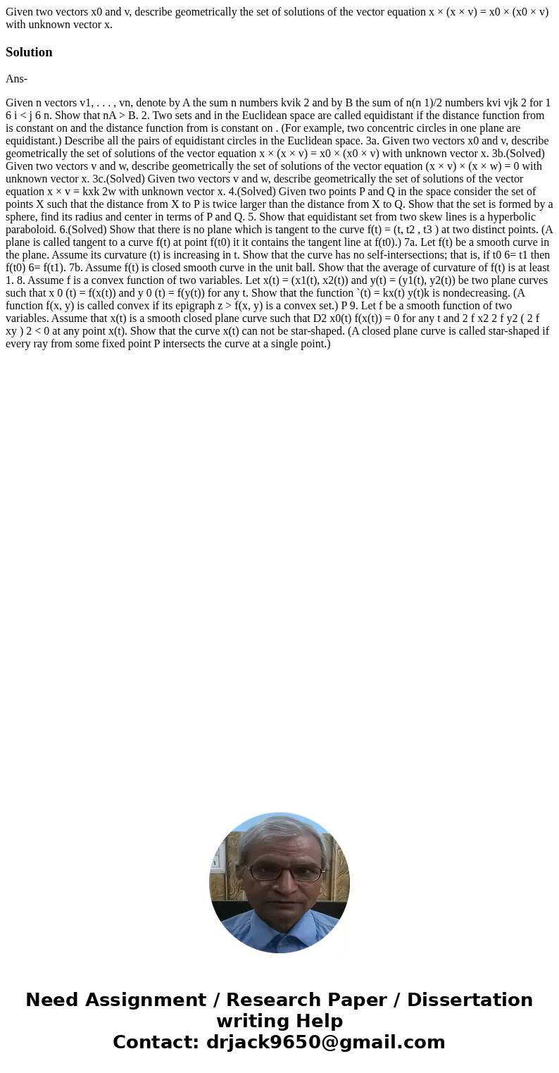 Given two vectors x0 and v, describe geometrically the set of solutions of the vector equation x × (x × v) = x0 × (x0 × v) with unknown vector x.SolutionAns- Gi Given two vectors x0 and v, describe geometrically the set of solutions of the vector equation x × (x × v) = x0 × (x0 × v) with unknown vector x.SolutionAns- Gi