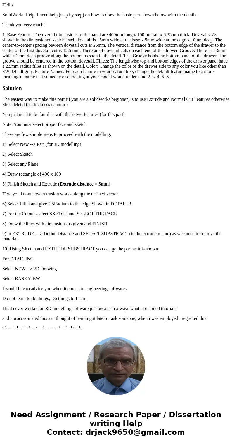 Hello. SolidWorks Help. I need help (step by step) on how to draw the basic part shown below with the details. Thank you very much! 1. Base Feature: The overall Hello. SolidWorks Help. I need help (step by step) on how to draw the basic part shown below with the details. Thank you very much! 1. Base Feature: The overall