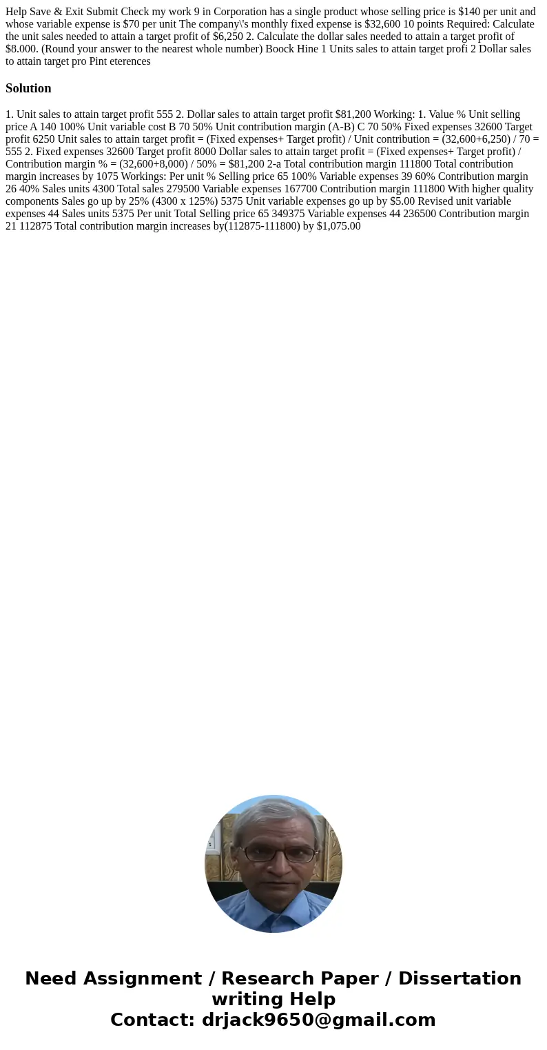 Help Save & Exit Submit Check my work 9 in Corporation has a single product whose selling price is $140 per unit and whose variable expense is $70 per unit  Help Save & Exit Submit Check my work 9 in Corporation has a single product whose selling price is $140 per unit and whose variable expense is $70 per unit