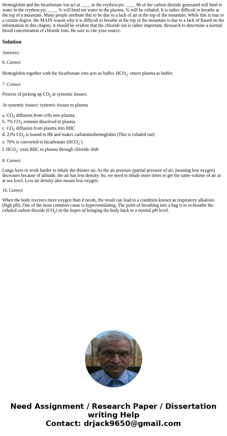  Hemoglobin and the bicarbonate ion act at ____ in the erythrocyte. ____ 96 of the carbon dioxide generated will bind to water in the erythrocyte. ____ % will b