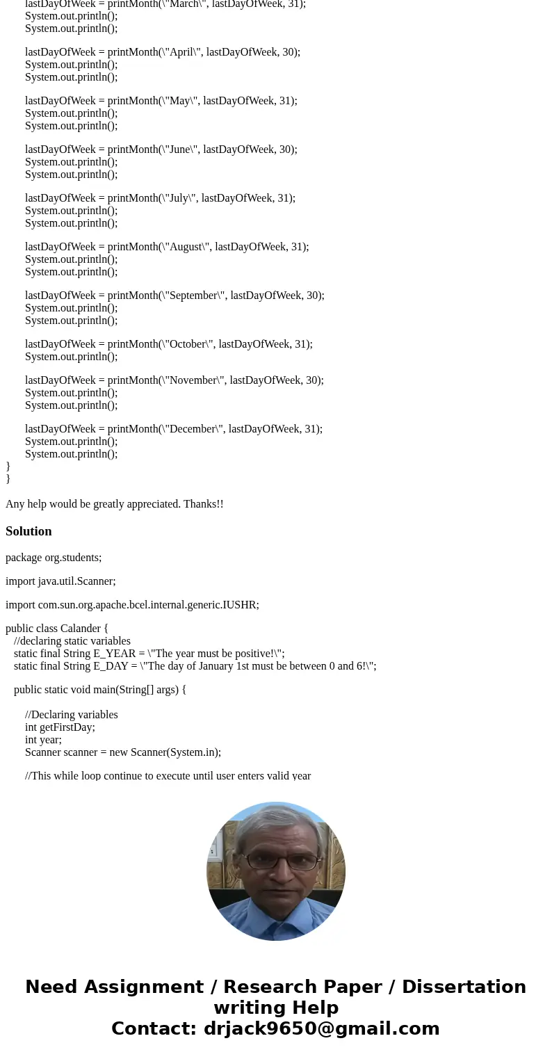 Here is my code: public class CalendarAssignment { /** * Error to output if year is not positive */ static final String E_YEAR = \ Here is my code: public class CalendarAssignment { /** * Error to output if year is not positive */ static final String E_YEAR = \