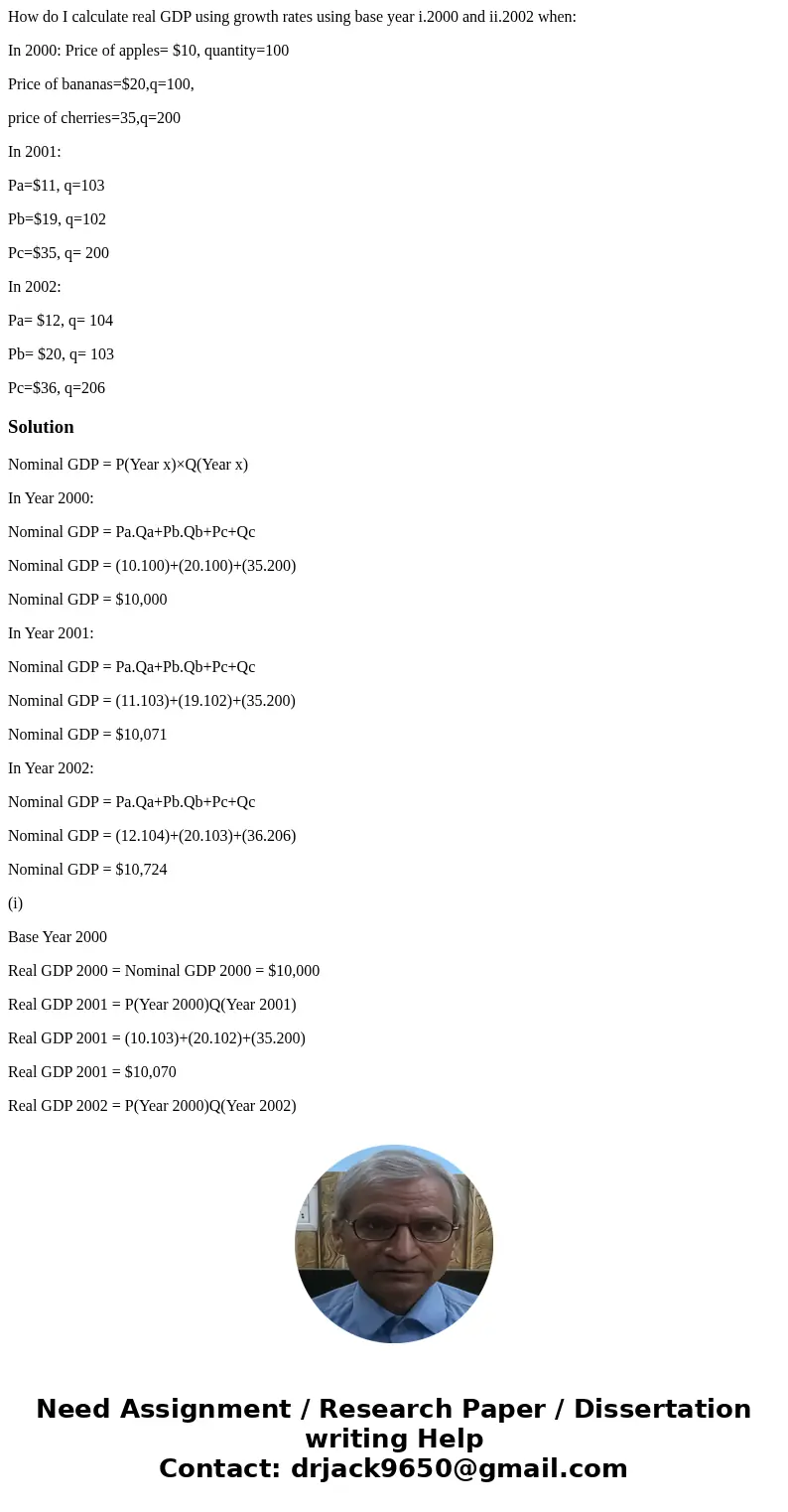 How do I calculate real GDP using growth rates using base year i.2000 and ii.2002 when: In 2000: Price of apples= $10, quantity=100 Price of bananas=$20,q=100,  How do I calculate real GDP using growth rates using base year i.2000 and ii.2002 when: In 2000: Price of apples= $10, quantity=100 Price of bananas=$20,q=100,