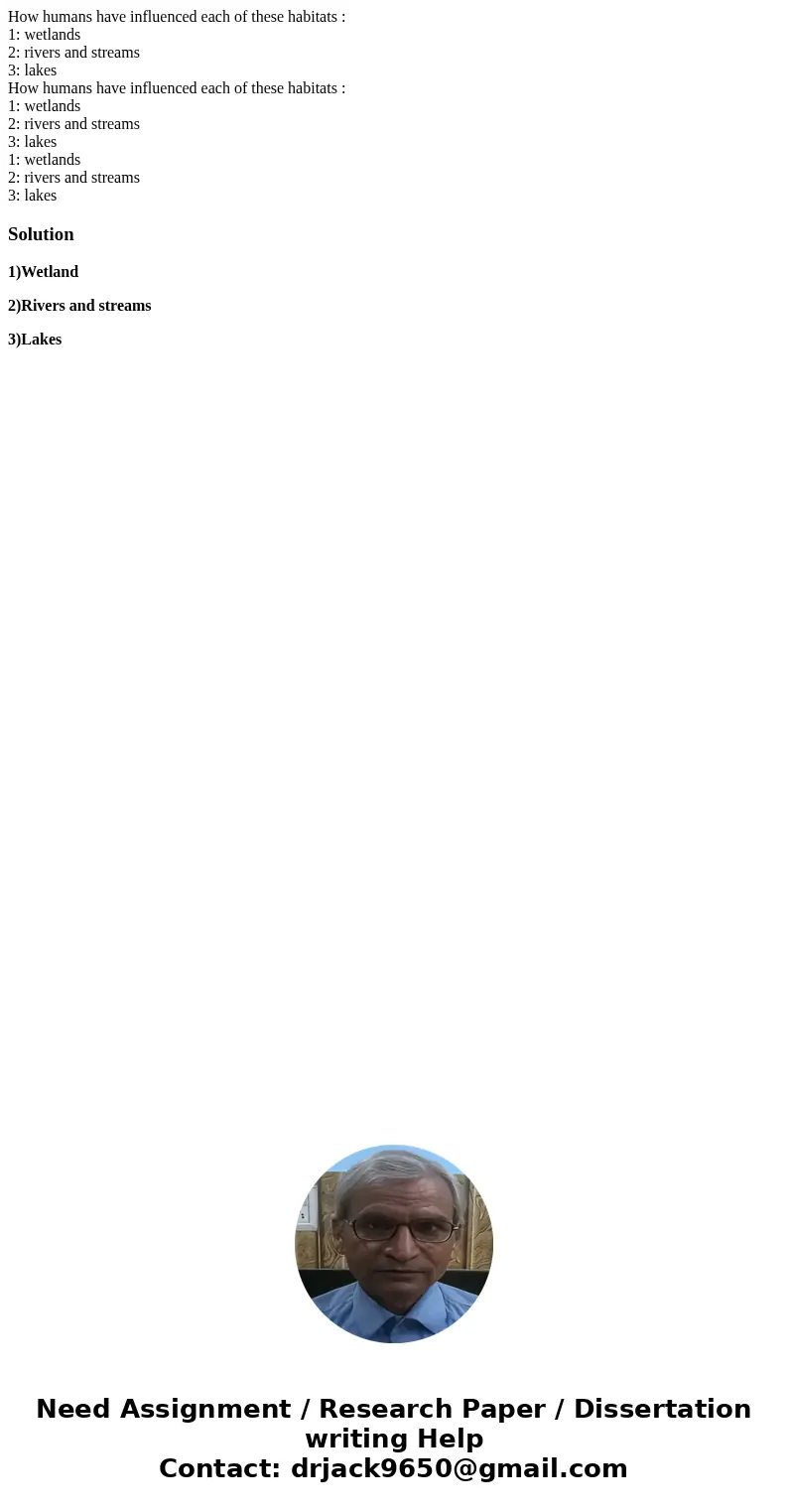 How humans have influenced each of these habitats : 1: wetlands 2: rivers and streams 3: lakes How humans have influenced each of these habitats : 1: wetlands 2