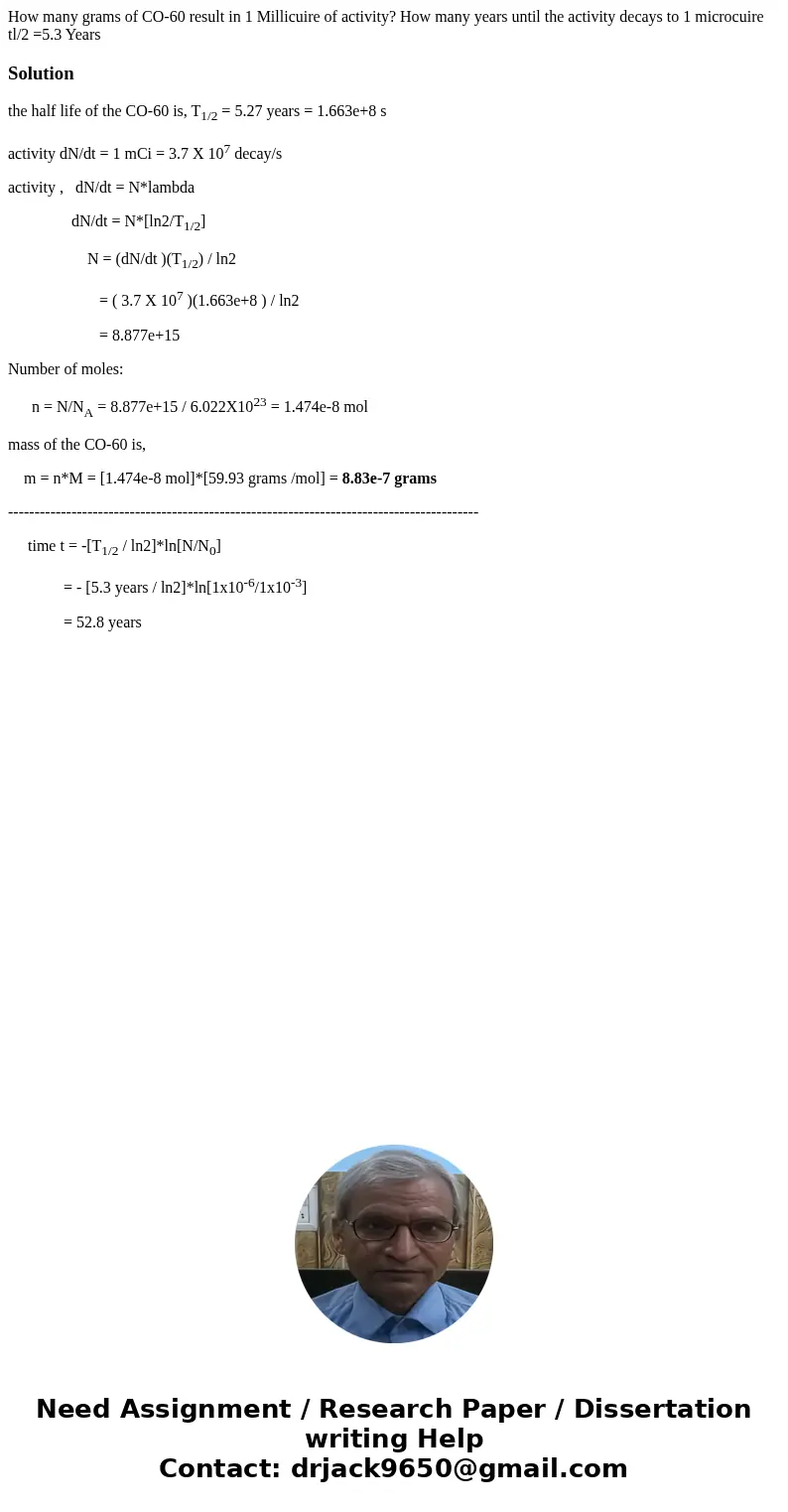 How many grams of CO-60 result in 1 Millicuire of activity? How many years until the activity decays to 1 microcuire tl/2 =5.3 YearsSolutionthe half life of th  How many grams of CO-60 result in 1 Millicuire of activity? How many years until the activity decays to 1 microcuire tl/2 =5.3 YearsSolutionthe half life of th