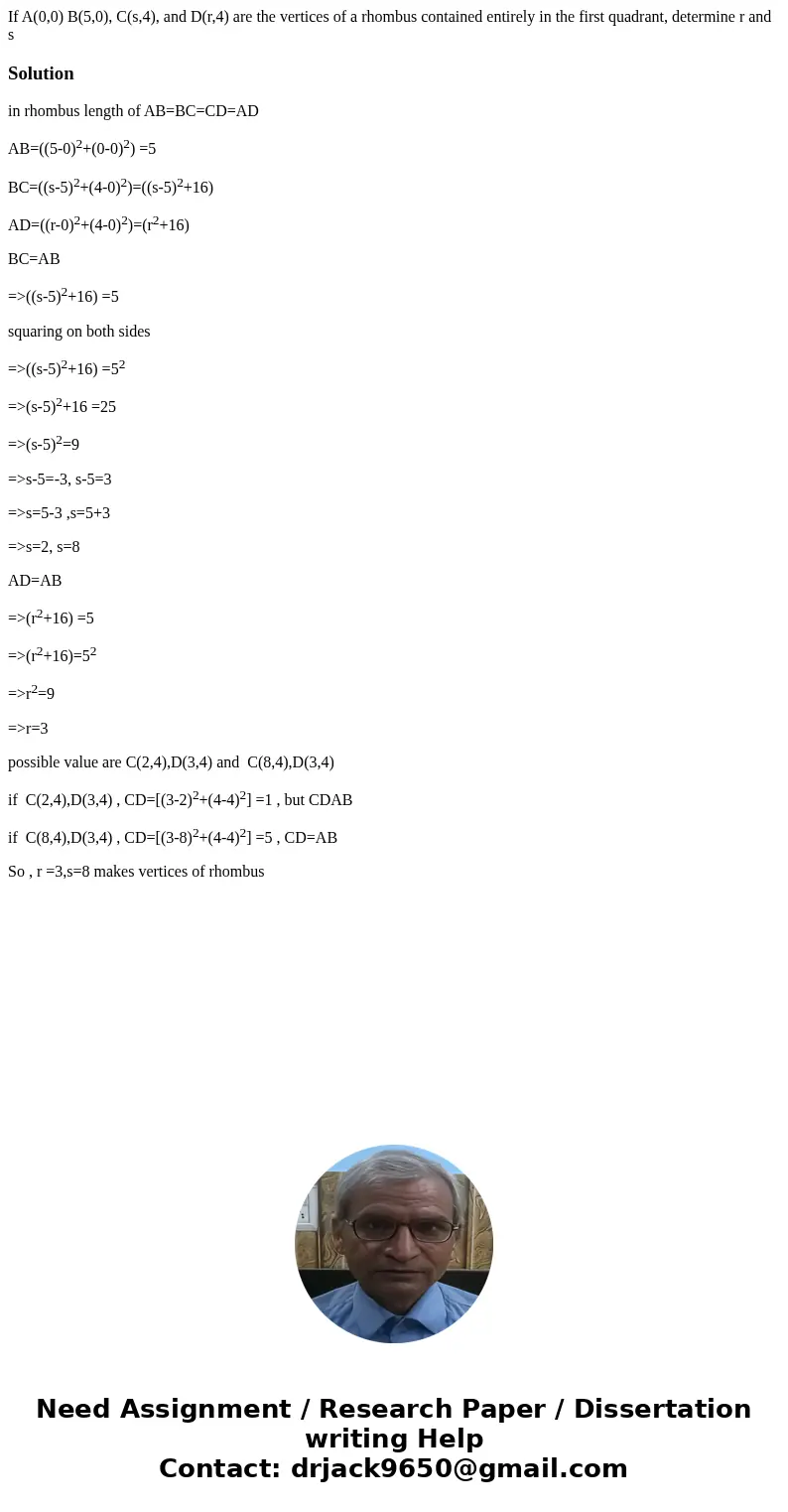 If A(0,0) B(5,0), C(s,4), and D(r,4) are the vertices of a rhombus contained entirely in the first quadrant, determine r and sSolutionin rhombus length of AB=BC If A(0,0) B(5,0), C(s,4), and D(r,4) are the vertices of a rhombus contained entirely in the first quadrant, determine r and sSolutionin rhombus length of AB=BC