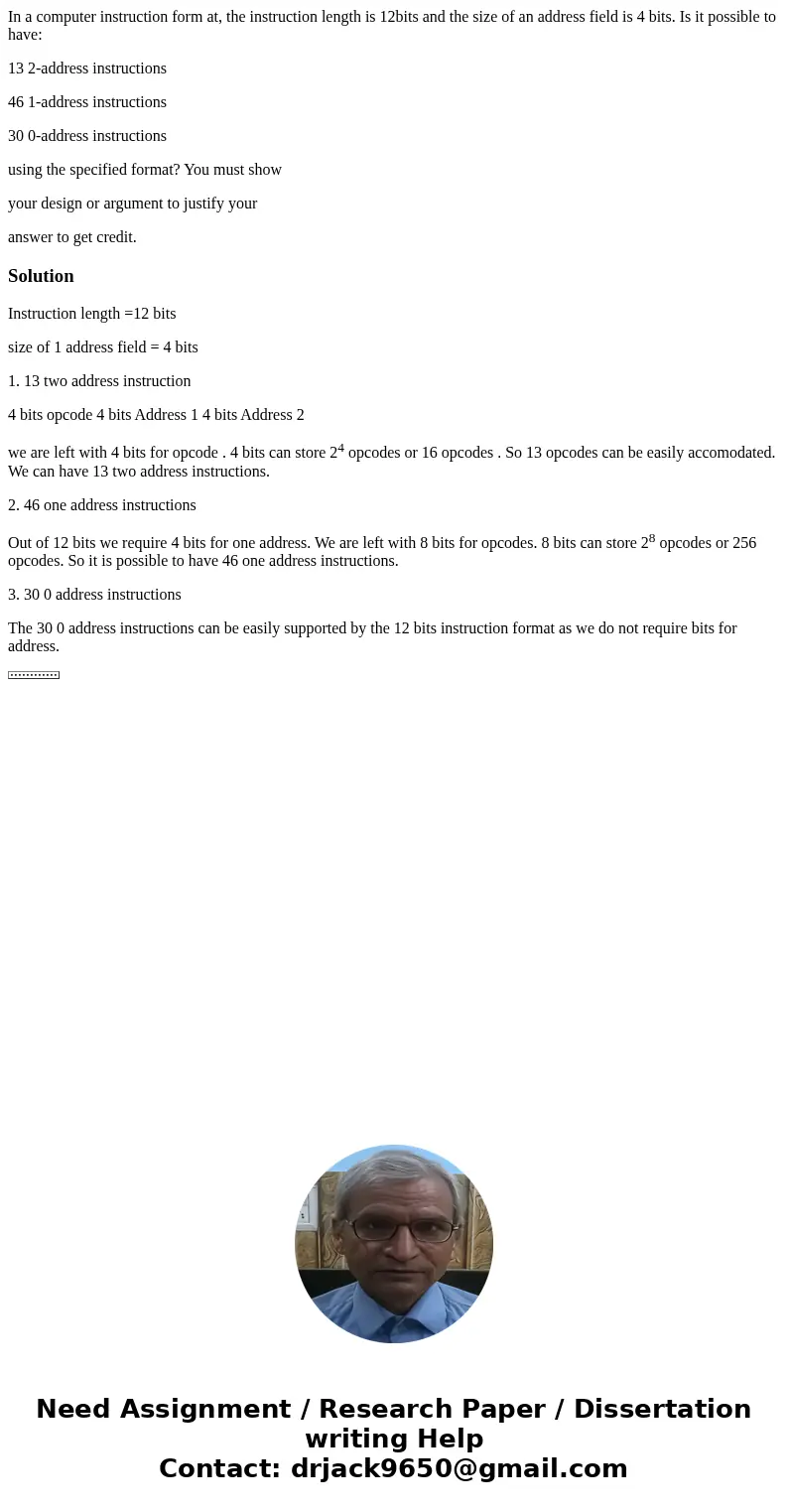 In a computer instruction form at, the instruction length is 12bits and the size of an address field is 4 bits. Is it possible to have: 13 2-address instruction In a computer instruction form at, the instruction length is 12bits and the size of an address field is 4 bits. Is it possible to have: 13 2-address instruction